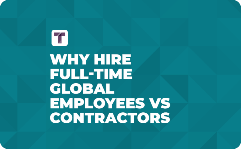 Why Hire Full-time Global Employees vs Contractors?