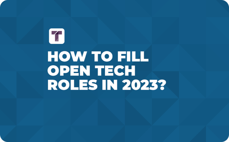 How to Fill Open Tech Roles in 2023?