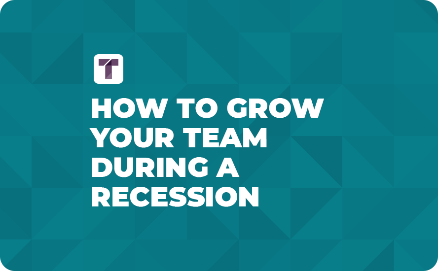 How to Grow Your Team During a Recession