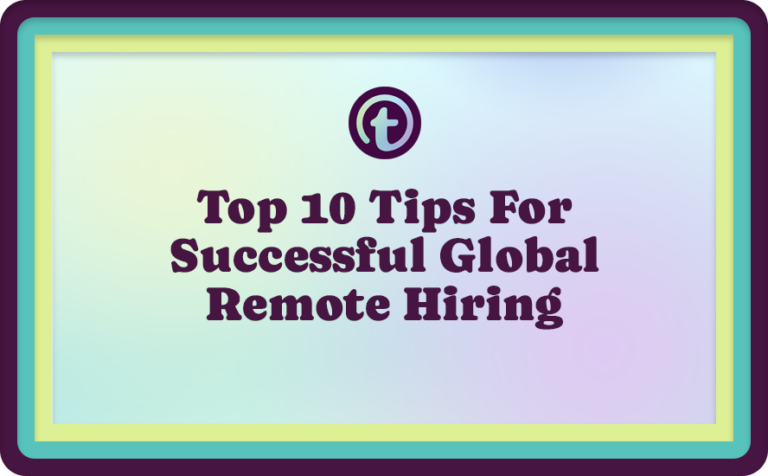 Top 10 Tips For Successful Global Remote Hiring