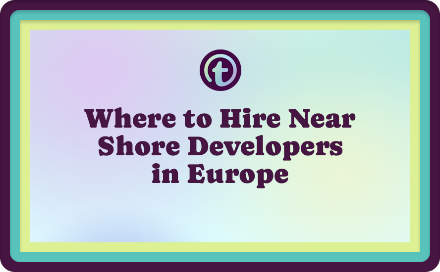 Where to Hire Near Shore Developers in Europe