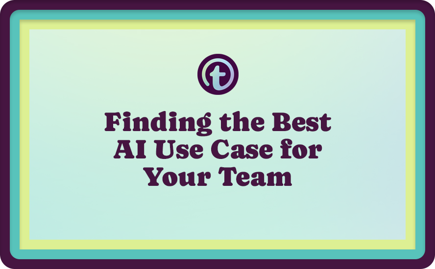 Finding the Best AI Use Case for Your Team