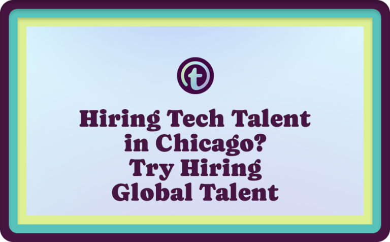 Hiring Tech Talent in Chicago? Try Hiring Global Talent