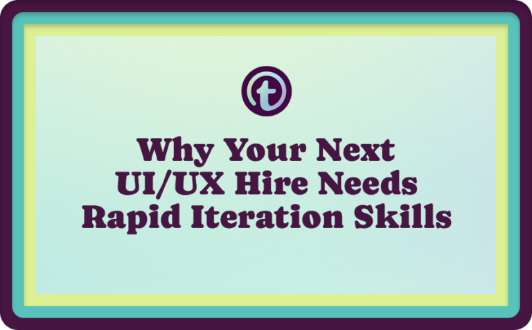 Why Your Next UI/UX Hire Needs Rapid Iteration Skills