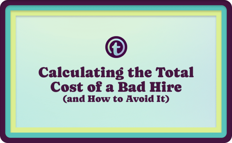 Calculating the Total Cost of a Bad Hire (And How to Avoid It)
