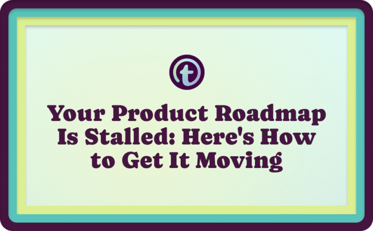 Your Product Roadmap Is Stalled: Here's How to Get It Moving
