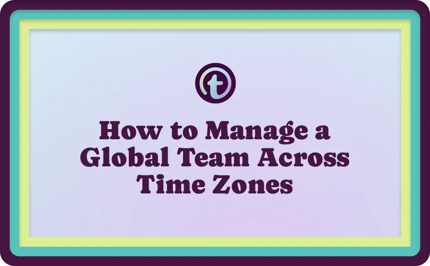 Title slide with text "How to Manage a Global Team Across Time Zones" in dark purple font on a light purple background, framed by teal and yellow borders.