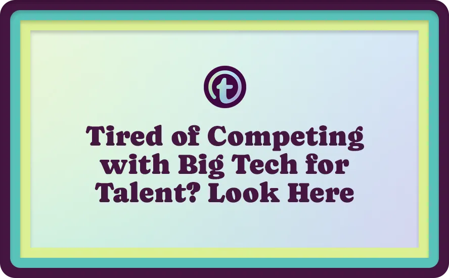 Text on a gradient background reads "Tired of Competing with Big Tech for Talent? Look Here" with a circular logo above the text.