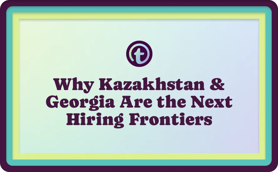 Why Kazakhstan & Georgia Are the Next Hiring Frontiers