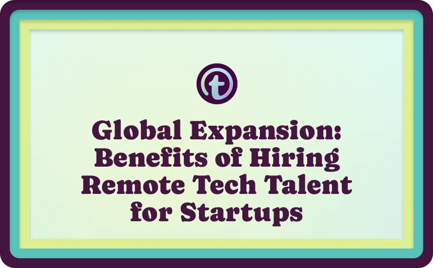 Text slide with teal and yellow border, displaying Purple Global Expansion: Benefits of Hiring Remote Tech Talent for Startups Text
