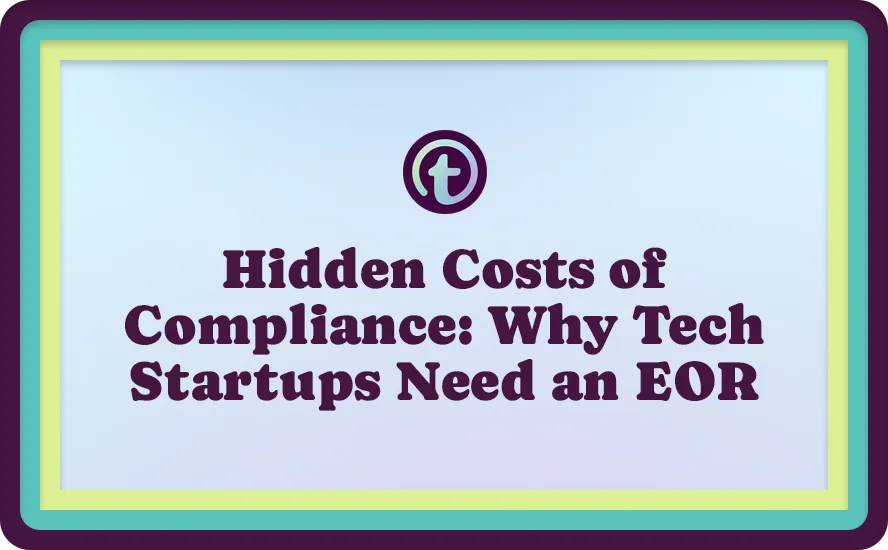Title slide with text Purple Hidden Costs of Compliance: Why Tech Startups Need an EOR Text on a light blue background with teal and lime green borders.