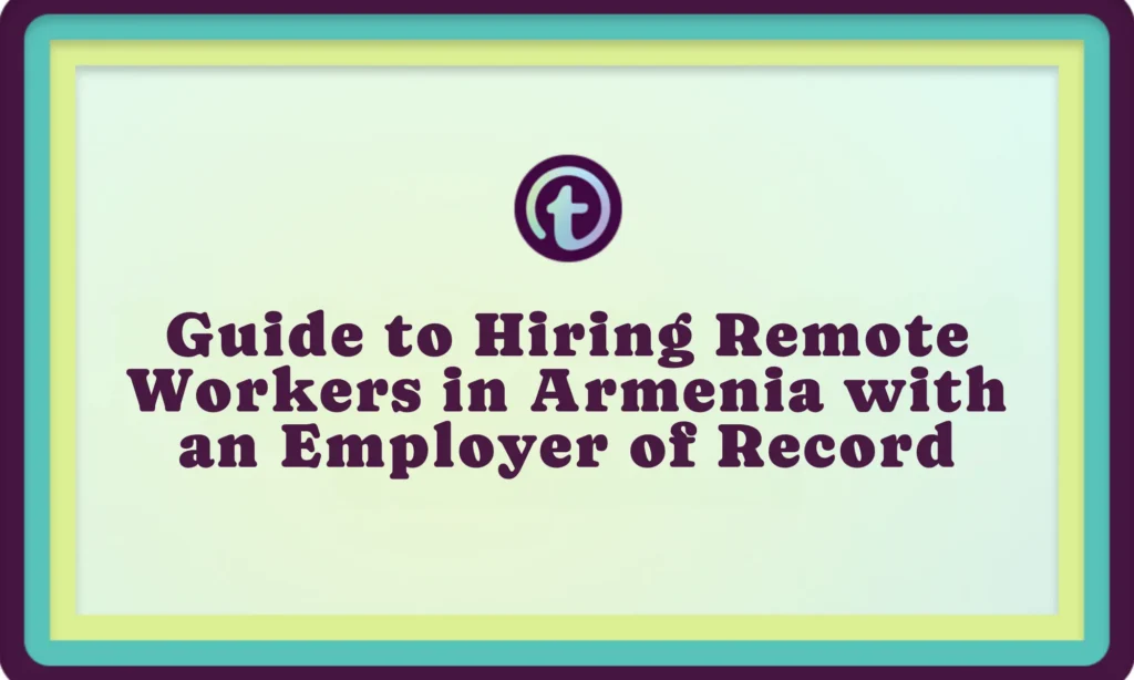 Text on light green background with blue, yellow, and purple border reads: "Guide to Hiring Remote Workers in Armenia with an Employer of Record.
