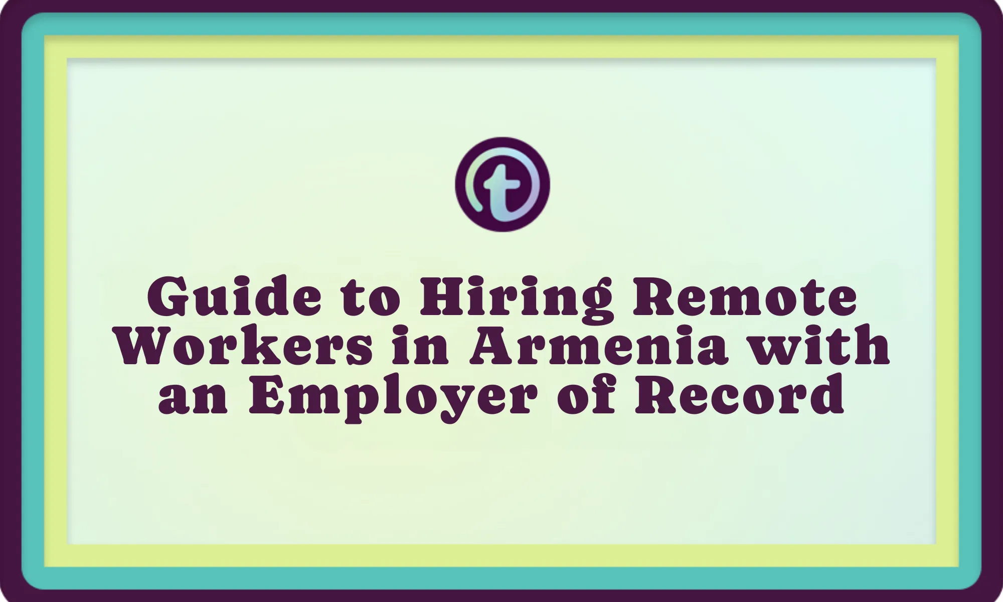 Text on light green background with blue, yellow, and purple border reads: "Guide to Hiring Remote Workers in Armenia with an Employer of Record.
