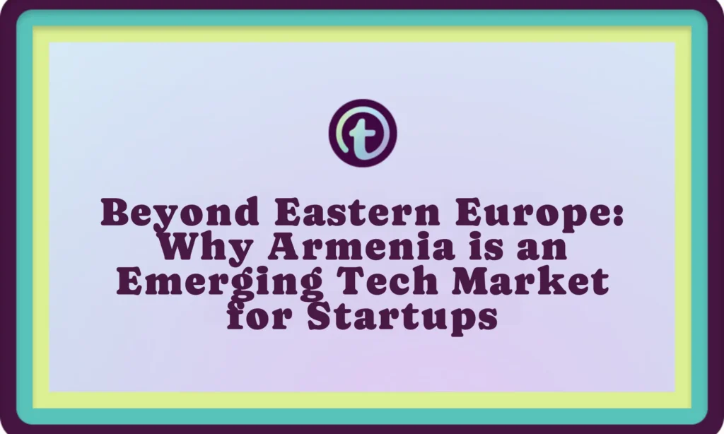 Text on a purple and blue bordered background reads "Beyond Eastern Europe: Why Armenia is an Emerging Tech Market for Startups.