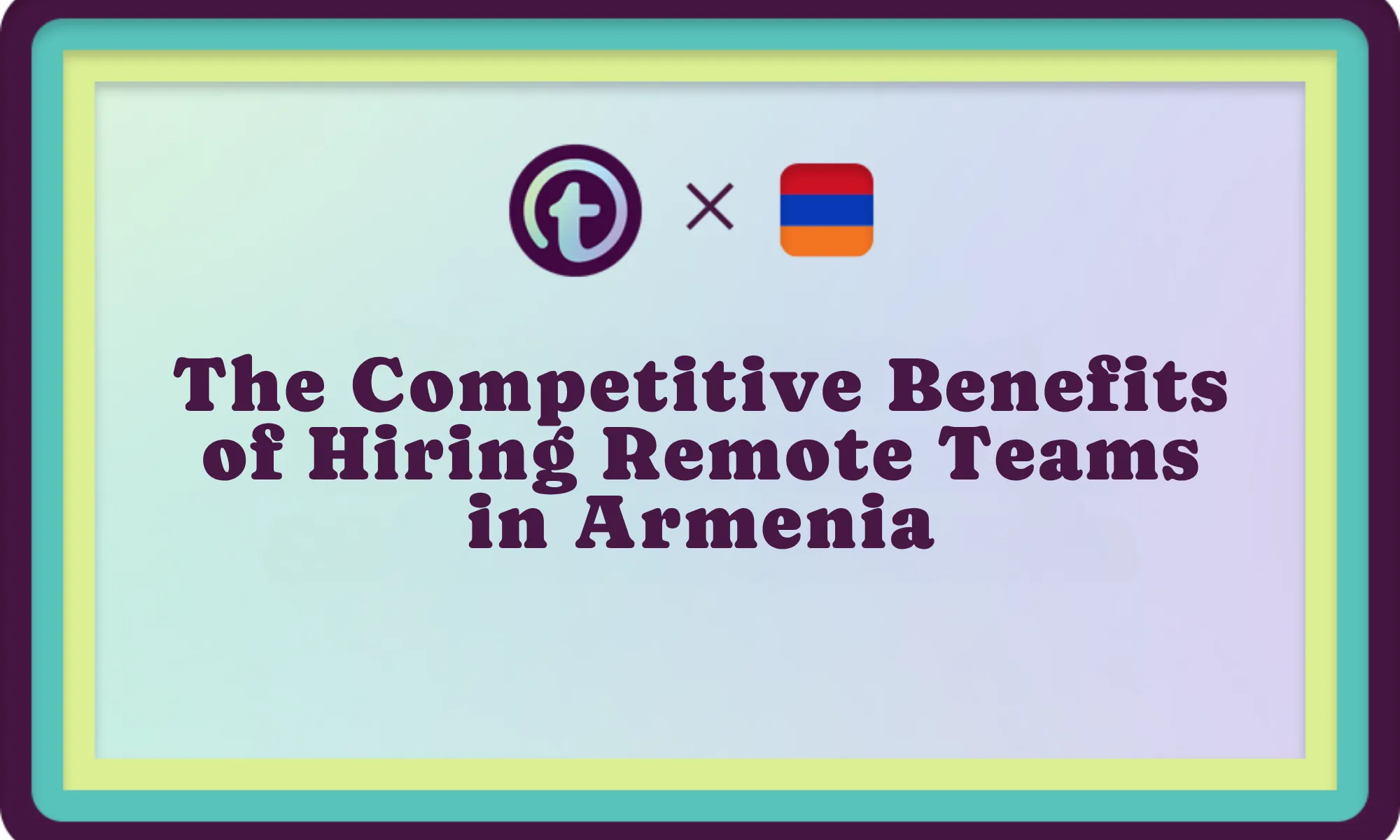 Professional infographic title with logos and text stating "The Competitive Benefits of Hiring Remote Teams in Armenia" on a pastel gradient background.