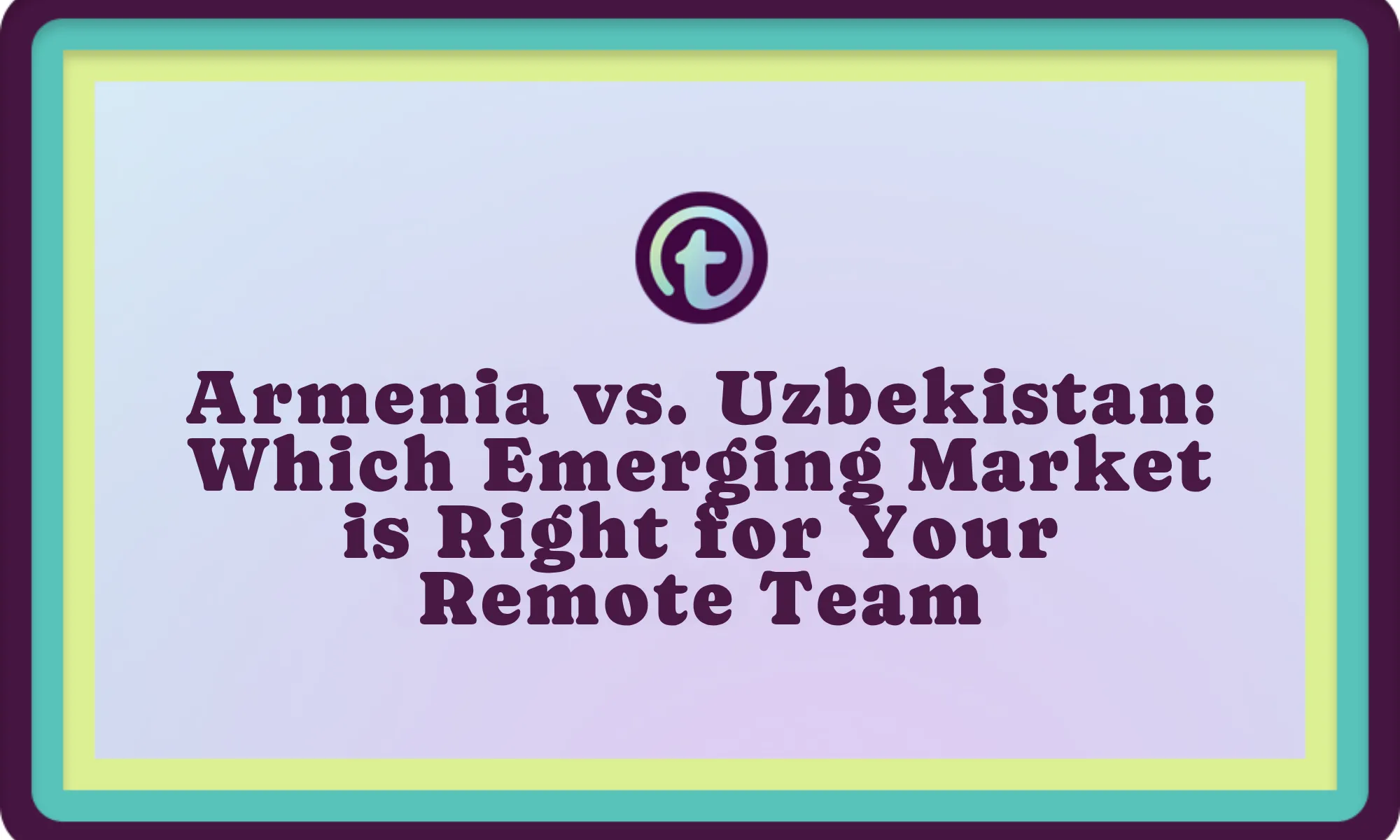 Title slide with text "Armenia vs. Uzbekistan: Which Emerging Market is Right for Your Remote Team" in dark purple on a light blue background, framed by multi-colored borders.