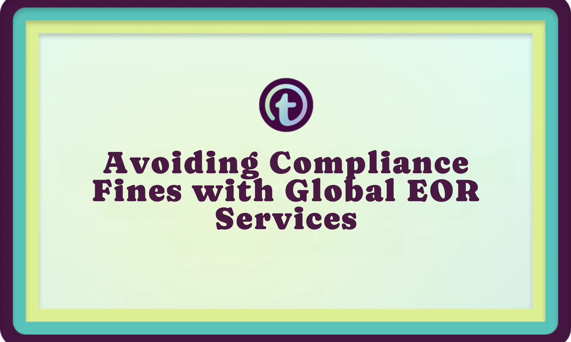 Text slide with the title "Avoiding Compliance Fines with Global EOR Services" and a circular "t" logo above.