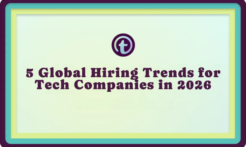 Graphic with teal, yellow, and purple borders, featuring text "5 Global Hiring Trends for Tech Companies in 2026" and a circular "t" logo.