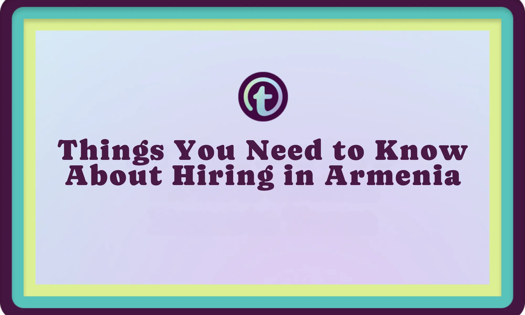 Text on a light blue background with teal and yellow borders reads, "Things You Need to Know About Hiring in Armenia.