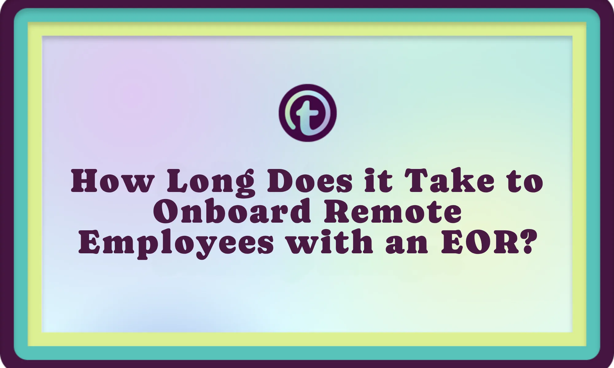 Text on a gradient background reading, "How Long Does it Take to Onboard Remote Employees with an EOR?" with a circular logo above.