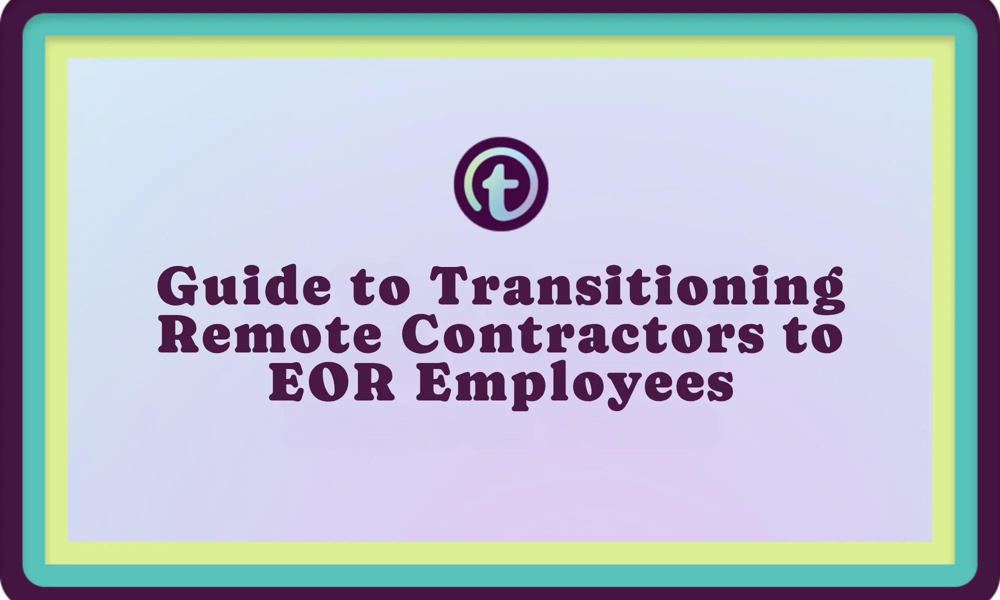 Text on a pastel gradient background reading "Guide to Transitioning Remote Contractors to EOR Employees" with a circular logo above.
