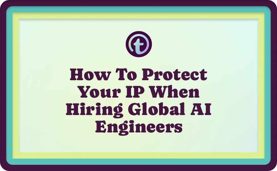 Text on a light green background with teal and yellow border reads, "How To Protect Your IP When Hiring Global AI Engineers.