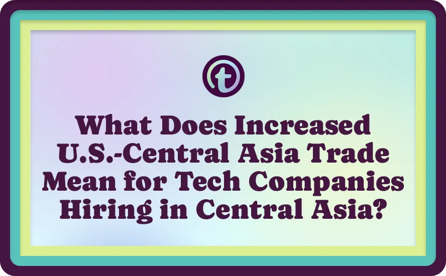 Text on a gradient blue and purple background reading, "What Does Increased U.S.-Central Asia Trade Mean for Tech Companies Hiring in Central Asia?